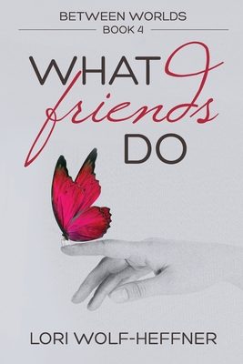 Between Worlds 4: What Friends Do By Lori Wolf-Heffner, Susan Fish (Editor), Heather Wright (Consultant) Cover Image