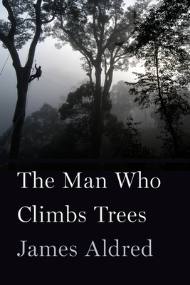 The Man Who Climbs Trees: The Lofty Adventures of a Wildlife Cameraman Cover Image