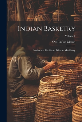Indian Basketry: Studies in a Textile Art Without Machinery; Volume 1