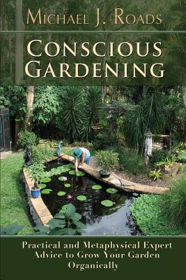 Conscious Gardening: Practical and Metaphysical Expert Advice to Grow Your Garden Organically Cover Image