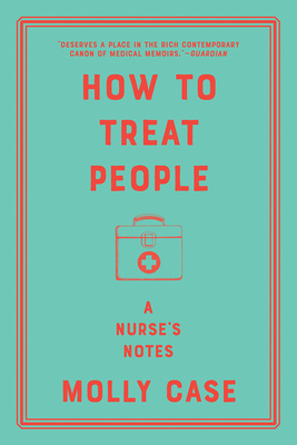 How to Treat People: A Nurse's Notes By Molly Case Cover Image