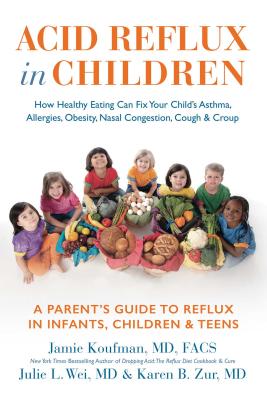 Acid Reflux in Children: How Healthy Eating Can Fix Your Child's Asthma,  Allergies, Obesity, Nasal Congestion, Cough & Croup By Dr. Jamie Koufman, MD, Dr. Julie L. Wei, MD, Dr. Karen Zur, MD, Dr. David M. Gutman, MD (Foreword by) Cover Image