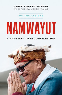Namwayut—We Are All One: A Pathway to Reconciliation By Chief Robert Joseph Cover Image