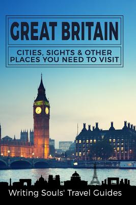 Great Britain: Cities, Sights & Other Places You Need To Visit