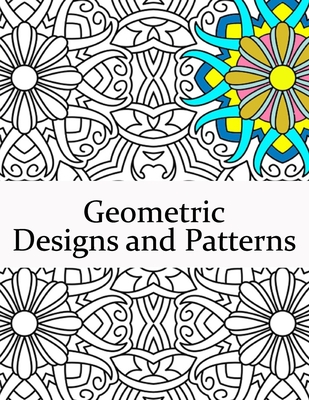 Geometric Designs and Patterns: Geometric Coloring Book for Adults, Relaxation Stress Relieving Designs, Gorgeous Geometrics Pattern, Geometric Shapes Cover Image