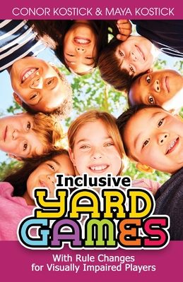 Inclusive Yard Games: With Rule Changes for Visually Impaired Players By Conor Kostick, Maya Kostick Cover Image