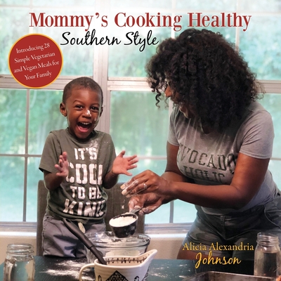 Mommy's Cooking Healthy Southern Style: Introducing 28 Simple Vegetarian and Vegan Meals for Your Family By Alicia Alexandria Johnson Cover Image