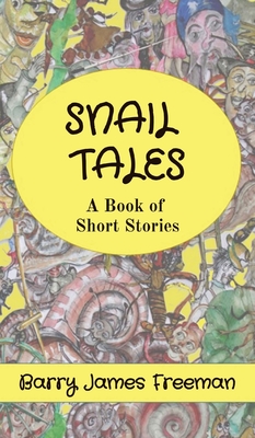 Snail Tales: A Book of Short Stories By Barry James Freeman Cover Image