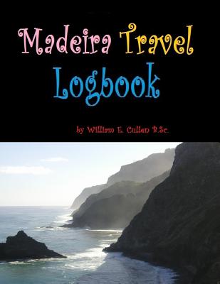 Madeira Travel Logbook: A Magical Place, Worthy of Many Visits Indeed! 120 Pages for Your Stays in Madeira.. By William E. Cullen Cover Image