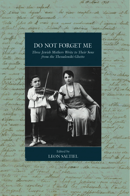 Do Not Forget Me: Three Jewish Mothers Write to Their Sons from the Thessaloniki Ghetto (War and Genocide #32) By Leon Saltiel (Editor) Cover Image