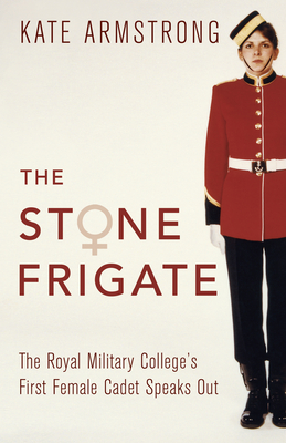The Stone Frigate: The Royal Military College's First Female Cadet Speaks Out By Kate Armstrong Cover Image
