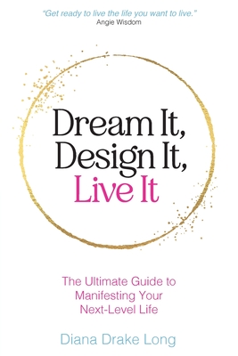 Dream It, Design It, Live It: The Ultimate Guide to Manifesting Your Next-Level Life Cover Image