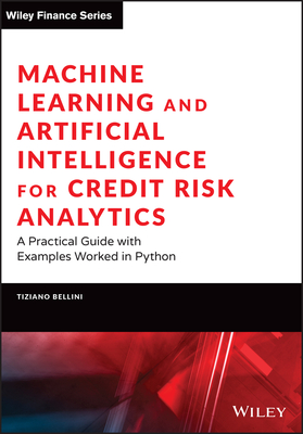 Machine Learning and Artificial Intelligence for Credit Risk Analytics: A Practical Guide with Examples Worked in Python and R (Wiley Finance)