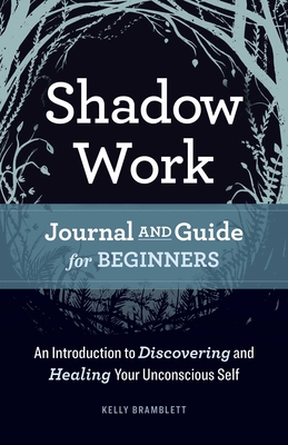 Shadow Work Journal and Guide for Beginners: An Introduction to Discovering and Healing Your Unconscious Self By Kelly Bramblett Cover Image