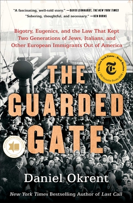 The Guarded Gate: Bigotry, Eugenics, and the Law That Kept Two Generations of Jews, Italians, and Other European Immigrants Out of America By Daniel Okrent Cover Image