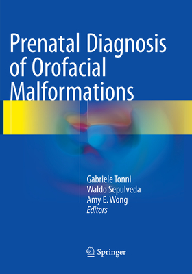 Prenatal Diagnosis of Orofacial Malformations By Gabriele Tonni (Editor), Waldo Sepulveda (Editor), Amy E. Wong (Editor) Cover Image