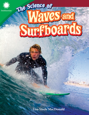 The Science of Waves and Surfboards (Smithsonian: Informational Text) By Lisa Steele MacDonald Cover Image