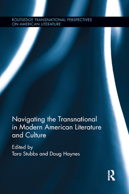 Navigating the Transnational in Modern American Literature and Culture (Routledge Transnational Perspectives on American Literature)