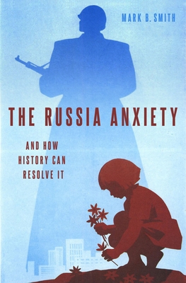 The Russia Anxiety: And How History Can Resolve It Cover Image