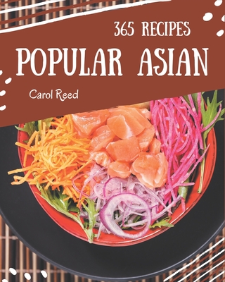 365 Popular Asian Recipes: Asian Cookbook - Your Best Friend Forever Cover Image