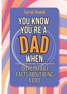 You Know You're a Dad When... 100 Relatable Facts About Being a Dad: Short Books, Perfect for Gifts (Thomasine Media Short-Form Identity Gift Books #2)