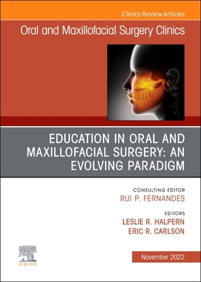 Education in Oral and Maxillofacial Surgery: An Evolving Paradigm, an Issue of Oral and Maxillofacial Surgery Clinics of North America: Volume 34-4 (Clinics: Internal Medicine #34) By Leslie Halpern (Editor), Eric R. Carlson (Editor) Cover Image