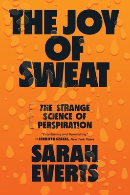 The Joy of Sweat: The Strange Science of Perspiration By Sarah Everts Cover Image