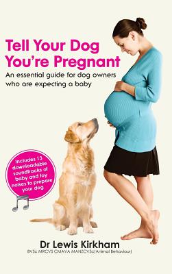 Tell Your Dog You're Pregnant: An Essential Guide for Dog Owners Who Are Expecting a Baby By Lewis Kirkham Cover Image