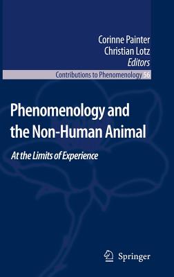 Phenomenology and the Non-Human Animal: At the Limits of Experience (Contributions to Phenomenology #56)