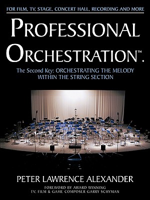 Professional Orchestration Vol 2A: Orchestrating the Melody Within the String Section By Peter Lawrence Alexander, Garry Schyman (Foreword by) Cover Image