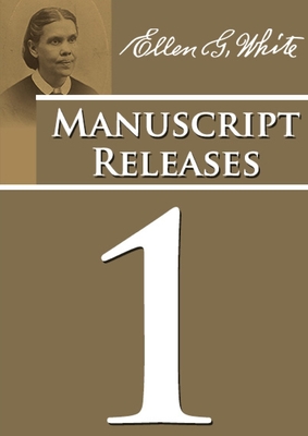 Manuscript Releases Volume 1: Portions of Daniel and Revelation explained, 1844 made simple, last day events quotes, adventist home counsels and mor Cover Image