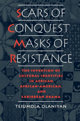 Scars of Conquest/Masks of Resistance: The Invention of Cultural Identities in African, African-American, and Caribbean Drama By Tejumola Olaniyan Cover Image