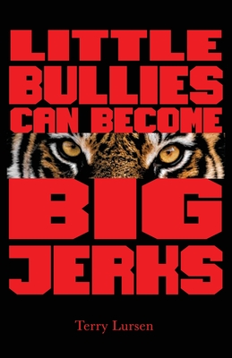 Little Bullies Can Become Big Jerks: Discovering the Effects of Jerkism in our Culture with Help in Creating an Arena of Love to Restore the Broken He Cover Image