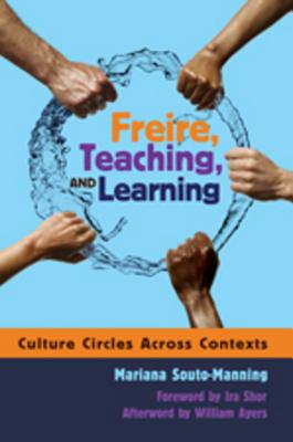 Freire, Teaching, and Learning: Culture Circles Across Contexts- Foreword by IRA Shor- Afterword by William Ayers (Counterpoints #350) By Shirley R. Steinberg (Editor), Mariana Souto-Manning Cover Image