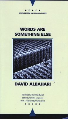 Words Are Something Else (Writings From An Unbound Europe) By David Albahari, Ellen Elias-Bursac (Translated by), Charles Simic (Foreword by), Tomislav Longinovic (Editor) Cover Image