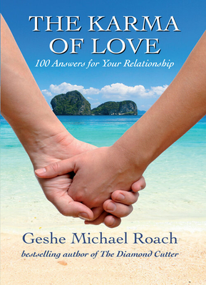 The Karma of Love: 100 Answers for Your Relationship, from the Ancient Wisdom of Tibet By Geshe Michael Roach Cover Image