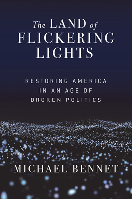 The Land of Flickering Lights: Restoring America in an Age of Broken Politics By Michael Bennet Cover Image