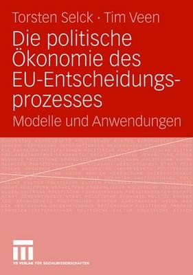 Die Politische Ökonomie Des Eu-Entscheidungsprozesses: Modelle Und Anwendungen By Torsten Selck (Editor), Tim Veen (Editor) Cover Image