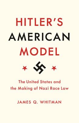 Hitler's American Model: The United States and the Making of Nazi Race Law Cover Image