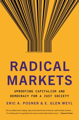 Radical Markets: Uprooting Capitalism and Democracy for a Just Society cover