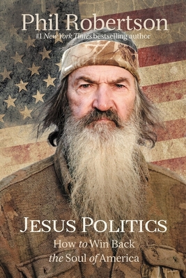 Jesus Politics: How to Win Back the Soul of America By Phil Robertson Cover Image