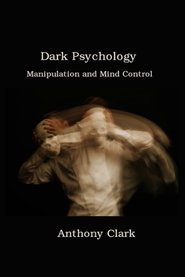 Dark Psychology: Manipulation and Mind Control By Anthony Clark Cover Image
