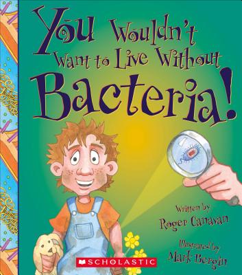 You Wouldn't Want to Live Without Bacteria! (You Wouldn't Want to Live Without…) (You Wouldn't Want to Live Without...) By Roger Canavan, Mark Bergin (Illustrator) Cover Image