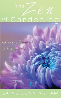 The Zen of Gardening: Wisdom Rooted in the Earth (Zen for Life #1) Cover Image
