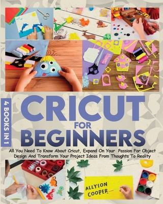 Cricut For Beginners: 4 books in 1 All You Need To Know About Cricut, Expand On Your Passion For Object Design And Transform Your Project Id Cover Image