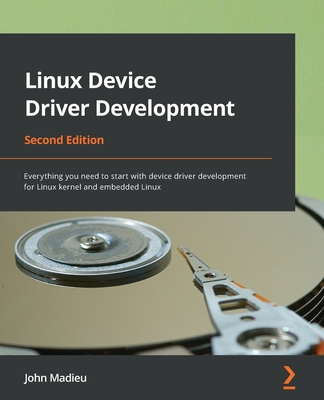 Linux Device Driver Development - Second Edition: Everything you need to start with device driver development for Linux kernel and embedded Linux Cover Image