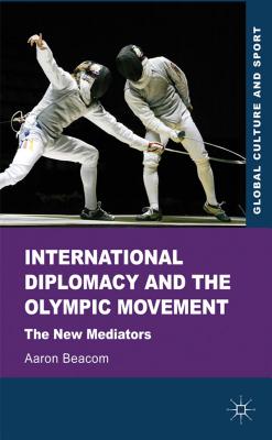 International Diplomacy and the Olympic Movement: The New Mediators (Global Culture and Sport)