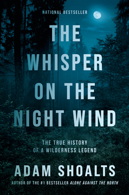 The Whisper on the Night Wind: The True History of a Wilderness Legend By Adam Shoalts Cover Image