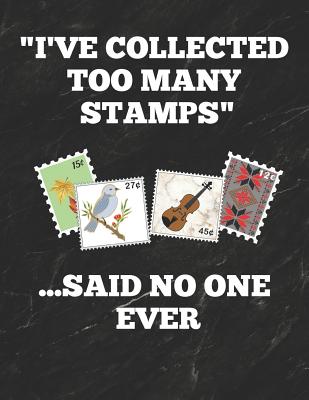 I've Collected Too Many Stamps ...Said No One Ever: Inventory Log Book for Stamp Collectors with Prompted Lines and Spaces, 8.5 X 11 Inches, 150 Pages By Stamp Collecting Essentials Cover Image