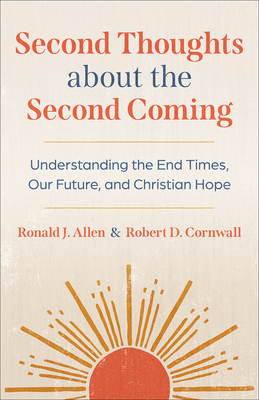 Second Thoughts about the Second Coming: Understanding the End Times, Our Future, and Christian Hope By Ronald J. Allen, Robert D. Cornwall Cover Image